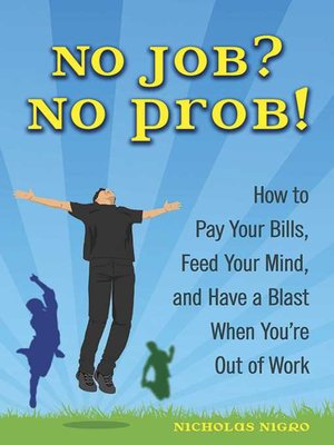 cover image of No Job? No Prob!: How to Pay Your Bills, Feed Your Mind, and Have a Blast When You're Out of Work